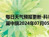 每日天气预报更新-科尔沁左翼中旗天气预报通辽科尔沁左翼中旗2024年07月05日天气