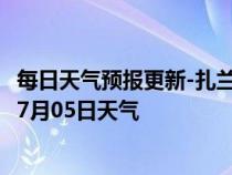 每日天气预报更新-扎兰屯天气预报呼伦贝尔扎兰屯2024年07月05日天气