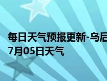 每日天气预报更新-乌后旗天气预报巴彦淖尔乌后旗2024年07月05日天气