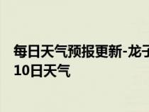 每日天气预报更新-龙子湖天气预报蚌埠龙子湖2024年07月10日天气