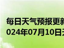 每日天气预报更新-尖山天气预报双鸭山尖山2024年07月10日天气