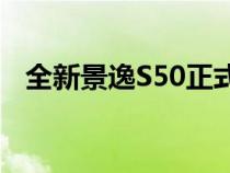 全新景逸S50正式上市 售6.79-14.18万元