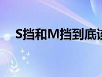 S挡和M挡到底该怎么用&#xFF1F;