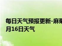 每日天气预报更新-麻栗坡天气预报文山州麻栗坡2024年07月16日天气