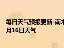 每日天气预报更新-南木林天气预报日喀则南木林2024年07月16日天气