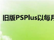 旧版PSPlus以每月最后一次游戏发布而告终