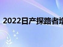 2022日产探路者增加了新功能并取代了CVT