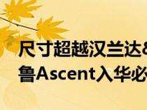 尺寸超越汉兰达&#xFF01;2023款斯巴鲁Ascent入华必买&#xFF1F;