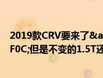 2019款CRV要来了&#xFF01;外观更立体&#xFF0C;但是不变的1.5T还能翻身吗&#xFF1F;