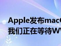 Apple发布macOSMonterey测试版更新但我们正在等待WWDC