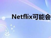 Netflix可能会进入直播以阻止您退订