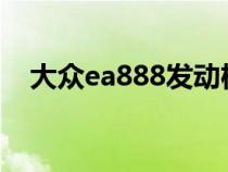 大众ea888发动机怎么样&#xFF1F;