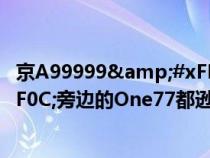 京A99999&#xFF0C;从劳斯莱斯换到红旗&#xFF0C;旁边的One77都逊色