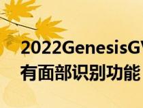 2022GenesisGV60EV将像智能手机一样具有面部识别功能