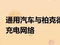 通用汽车与柏克德合作建立全国快速电动汽车充电网络