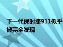 下一代保时捷911似乎已在预计于今年公开亮相的几个月前被完全发现