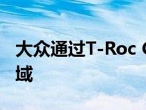 大众通过T-Roc Cabriolet跃入跨界敞篷车领域