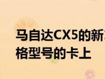 马自达CX5的新10 25英寸显示屏不在SA规格型号的卡上