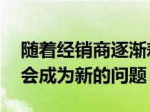 随着经销商逐渐耗尽卡车库存 这种趋势可能会成为新的问题