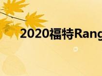 2020福特Ranger经过严格的开发测试