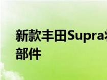 新款丰田Supra将与Z4后续产品共享许多零部件