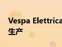 Vespa Elettrica电动滑板车将于下个月开始生产