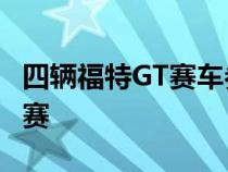 四辆福特GT赛车参加2019年勒芒24小时耐力赛