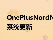 OnePlusNordN105G获得Android11操作系统更新