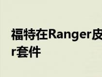 福特在Ranger皮卡上增加了越野专用Tremor套件