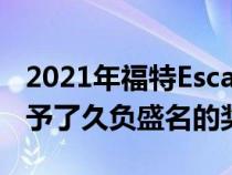 2021年福特Escape被JD Power和Wards授予了久负盛名的奖项