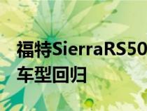 福特SierraRS500将作为254000美元的延续车型回归