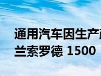 通用汽车因生产疏忽召回 5 辆 2022 款雪佛兰索罗德 1500