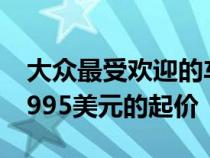 大众最受欢迎的车型更新造型更新技术和32,995美元的起价