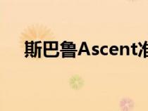 斯巴鲁Ascent准备下周推出玛瑙版装饰