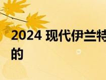 2024 现代伊兰特 N：到目前为止我们所知道的