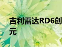 吉利雷达RD6创业版正式上市 定价14.58万元