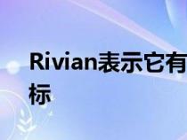 Rivian表示它有望实现其25000年产量的目标