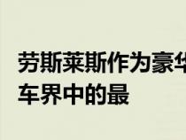 劳斯莱斯作为豪华车中的代表品牌价格也是汽车界中的最