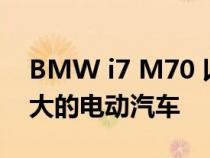 BMW i7 M70 以 650 马力成为该品牌最强大的电动汽车