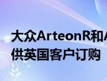 大众ArteonR和ArteonShootingBrakeR可供英国客户订购