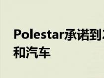 Polestar承诺到2030年制造出真正的气候中和汽车