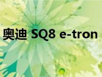 奥迪 SQ8 e-tron：如何将电动驾驶乐趣带回