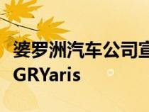 婆罗洲汽车公司宣布在新加坡推出全新的丰田GRYaris