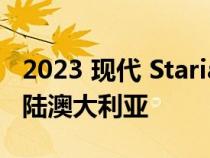 2023 现代 Staria Load Premium 版宣布登陆澳大利亚