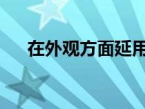 在外观方面延用了沿用海外版车型设计