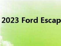 2023 Ford Escape：公路城市探险SUV更新