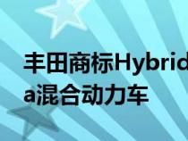 丰田商标HybridMax名称也许是用于Tundra混合动力车