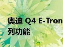 奥迪 Q4 E-Tron 软件更新拔掉并增加了一系列功能