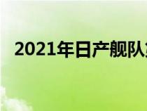 2021年日产舰队第一眼回顾大型SUV生活