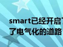 smart已经开启了一个全新的纪元 正式走上了电气化的道路